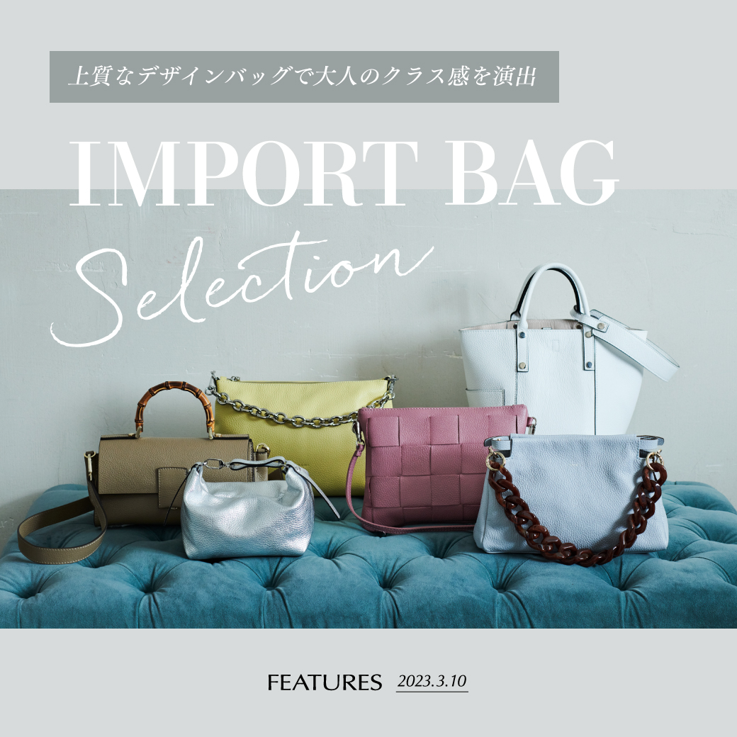 IMPORT BAG SELECTION-上質なデザインバッグで大人のクラス感を演出